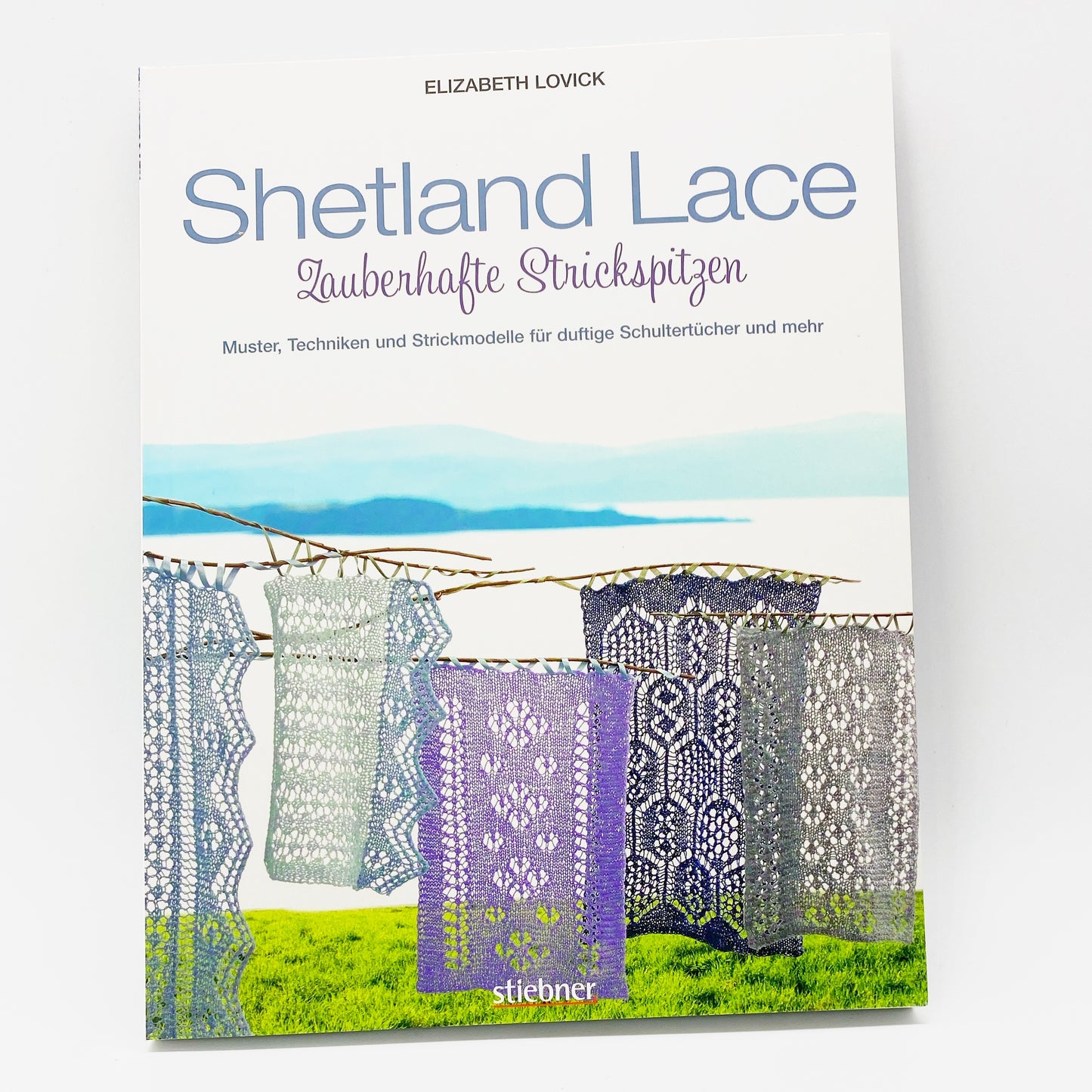 Shetland Lace – Zauberhafte Strickspitzen - Elizabeth Lovick Muster, Techniken und Strickmodelle für duftige Schultertücher und mehr