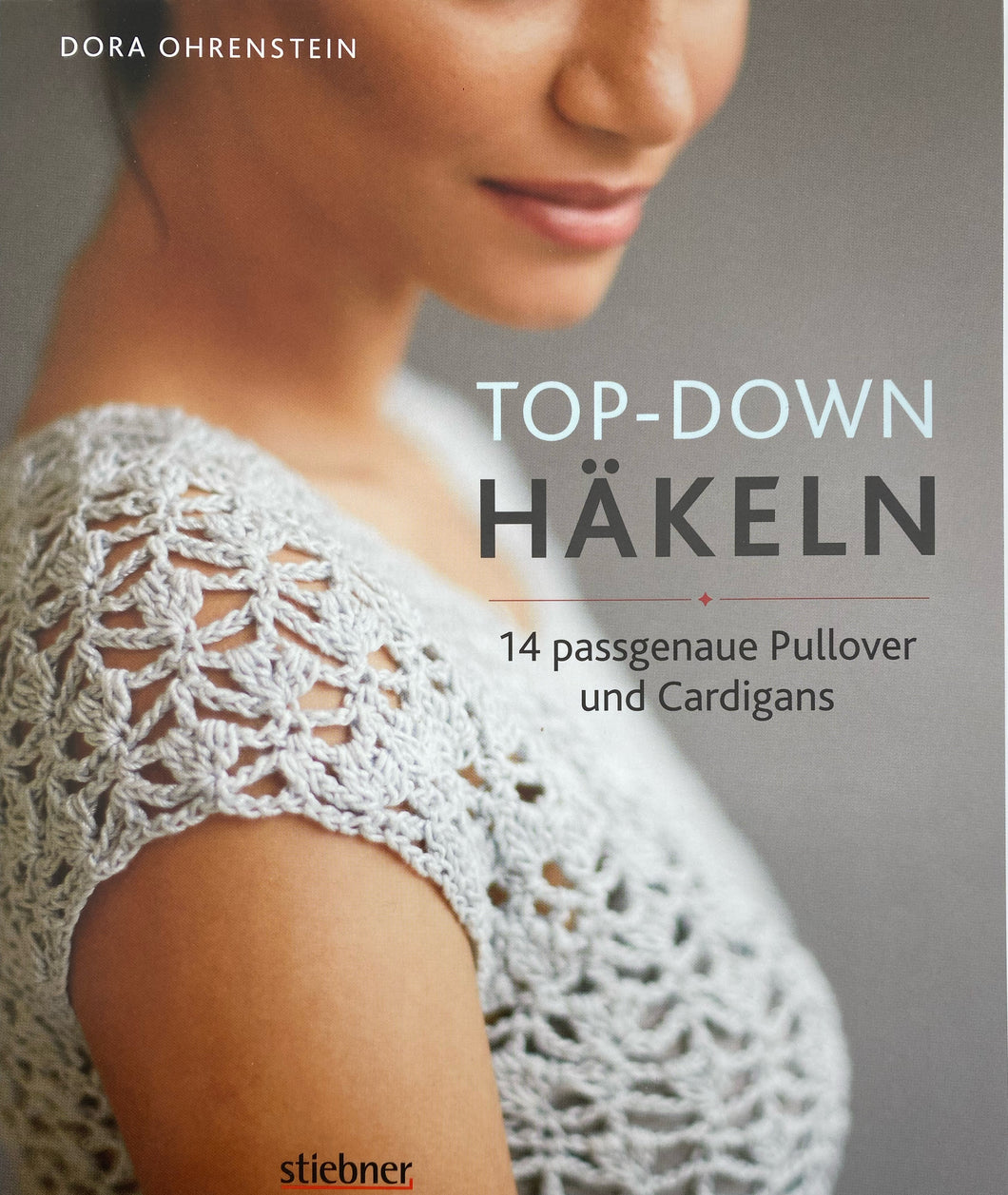 Top-Down: Häkeln - Dora Ohrenstein 14 Häkelideen für Pullover und Cardigans. Perfekte Passform durch Anprobieren während der Fertigung. Häkeln lernen mit einfachen Anleitungen und tollen Häkelmuster